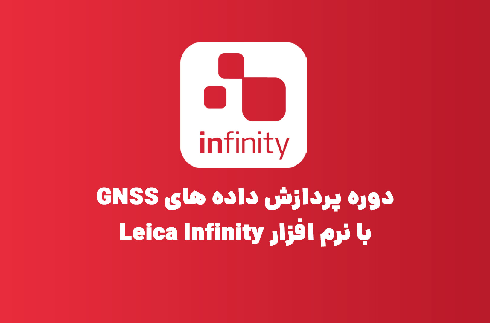 دوره پردازش داده های GNSS با نرم افزار Leica Infinity
