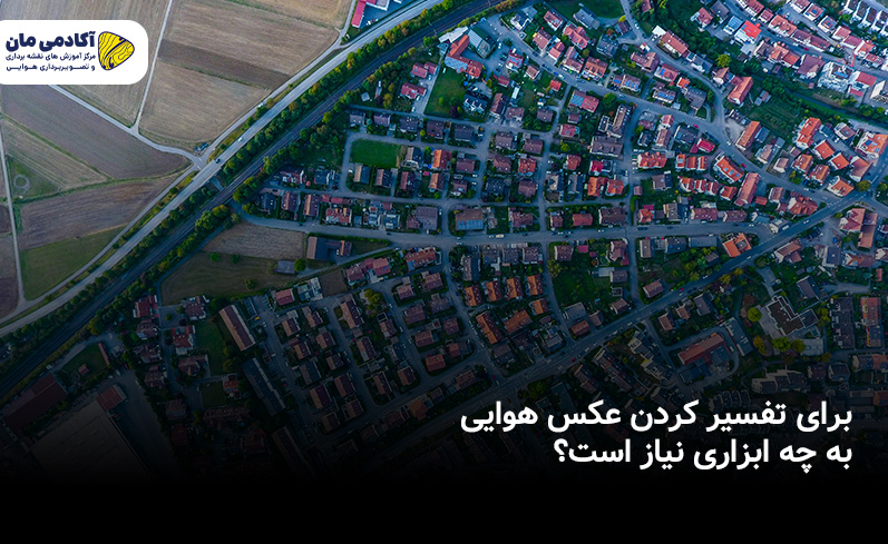 برای تفسیر عکس هوایی به چه ابزاری نیاز است؟